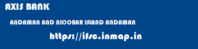 AXIS BANK  ANDAMAN AND NICOBAR ISLAND ANDAMAN    ifsc code